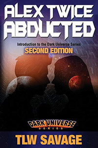 Alex Twice Abducted: Second Edition (Dark Matter Universe) Alex Twice Abducted: Second Edition (Dark Matter Universe)