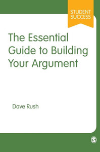 The Essential Guide To Building Your Argument (Student Success) The Essential Guide To Building Your Argument (Student Success)