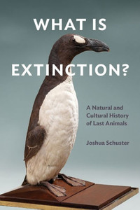 What Is Extinction?: A Natural And Cultural History Of Last Animals What Is Extinction?: A Natural And Cultural History Of Last Animals
