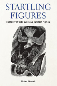 Startling Figures: Encounters With American Catholic Fiction (Studies In The Catholic Imagination: The Flannery O'Connor Trust Series) Startling Figures: Encounters With American Catholic Fiction (Studies In The Catholic Imagination: The Flannery O'Connor Trust Series)