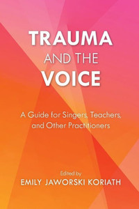 Trauma And The Voice: A Guide For Singers, Teachers, And Other Practitioners (National Association Of Teachers Of Singing Books) Trauma And The Voice: A Guide For Singers, Teachers, And Other Practitioners (National Association Of Teachers Of Singing Books)
