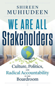 We Are All Stakeholders: Culture, Politics, And Radical Accountability In The Boardroom