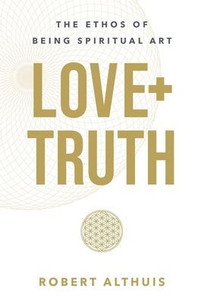 Love+Truth: The Ethos Of Being Spiritual Art