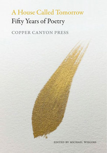 A House Called Tomorrow: Fifty Years Of Poetry From Copper Canyon Press A House Called Tomorrow: Fifty Years Of Poetry From Copper Canyon Press