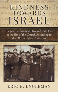 Kindness Towards Israel: The Jews' Continued Place In God'S Plan In The Era Of The Church According To The Old And New Covenants Kindness Towards Israel: The Jews' Continued Place In God'S Plan In The Era Of The Church According To The Old And New Covenants