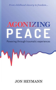 Agonizing Peace: Powering Through Traumatic Experiences Agonizing Peace: Powering Through Traumatic Experiences