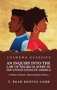 An Inquiry Into The Law Of Negro Slavery In The United States Of America To Which Is Prefixed, A Historical Sketch Of Slavery Volume 1