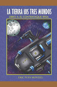 La Tierra los 3 mundos: El Contrataque IRISA (Spanish Edition)