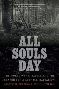 All Souls Day: The World War Ii Battle And The Search For A Lost U.S. Battalion All Souls Day: The World War Ii Battle And The Search For A Lost U.S. Battalion
