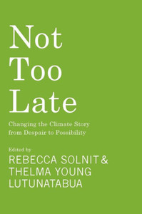 Not Too Late: Changing The Climate Story From Despair To Possibility Not Too Late: Changing The Climate Story From Despair To Possibility