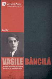 Vasile Bancila. An Ethnic-Spiritualist Metaphysics Banned By The Totalitarian Regime (Philosophy) Vasile Bancila. An Ethnic-Spiritualist Metaphysics Banned By The Totalitarian Regime (Philosophy)