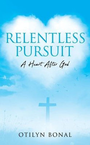 Relentless Pursuit: A Heart After God Relentless Pursuit: A Heart After God