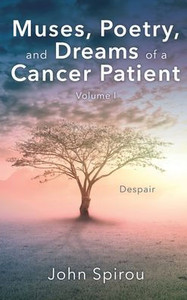 Muses, Poetry, And Dreams Of A Cancer Patient: Volume I Muses, Poetry, And Dreams Of A Cancer Patient: Volume I