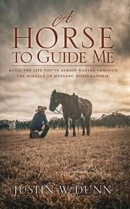A Horse To Guide Me: Build The Life You'Ve Always Wanted Through The Miracle Of Mustang Horsemanship. A Horse To Guide Me: Build The Life You'Ve Always Wanted Through The Miracle Of Mustang Horsemanship.