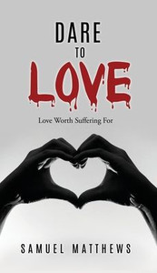 Dare To Love: Love Worth Suffering For Dare To Love: Love Worth Suffering For