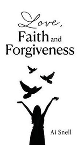 Love, Faith And Forgiveness Love, Faith And Forgiveness