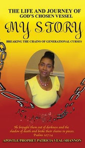 The Life And Journey Of God'S Chosen Vessel My Story: Breaking The Chains Of Generational Curses