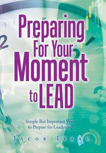 Preparing For Your Moment To Lead: Simple But Important Ways To Prepare For Leadership Preparing For Your Moment To Lead: Simple But Important Ways To Prepare For Leadership