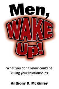 Men, Wake Up!: What You DonT Know Could Be Killing Your Relationships