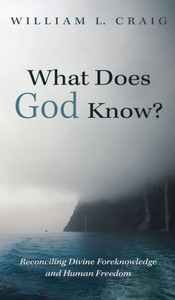 What Does God Know?: Reconciling Divine Foreknowledge And Human Freedom What Does God Know?: Reconciling Divine Foreknowledge And Human Freedom