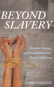 Beyond Slavery: Christian Theology And Rehabilitation From Human Trafficking