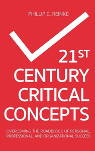 21St Century Critical Concepts: Overcoming The Roadblock Of Personal, Professional, And Organizational Success 21St Century Critical Concepts: Overcoming The Roadblock Of Personal, Professional, And Organizational Success