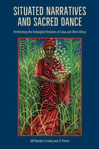 Situated Narratives And Sacred Dance: Performing The Entangled Histories Of Cuba And West Africa Situated Narratives And Sacred Dance: Performing The Entangled Histories Of Cuba And West Africa