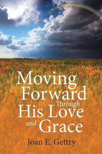 Moving Forward Through His Love And Grace Moving Forward Through His Love And Grace