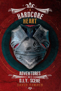 A Hardcore Heart: Adventures In A D.I.Y. Scene A Hardcore Heart: Adventures In A D.I.Y. Scene