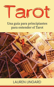 Tarot: Una Guía Para Principiantes Para Entender El Tarot (Spanish Edition)