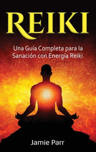 Reiki: Una Guía Completa Para La Sanación Con Energía Reiki (Spanish Edition)