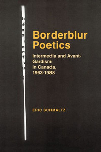 Borderblur Poetics: Intermedia And Avant-Gardism In Canada, 1963-1988 Borderblur Poetics: Intermedia And Avant-Gardism In Canada, 1963-1988
