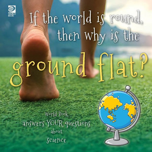 Answer Me This, World Book - World Book Answers Your Questions About Science: If The World Is Round, Then Why Is The Ground Flat? Answer Me This, World Book - World Book Answers Your Questions About Science: If The World Is Round, Then Why Is The Ground Flat?
