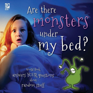 Answer Me This, World Book - World Book Answers Your Questions About Random Stuff: Are There Monsters Under My Bed?