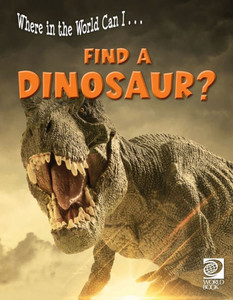 Where In The World Can I ... Find A Dinosaur? Where In The World Can I ... Find A Dinosaur?