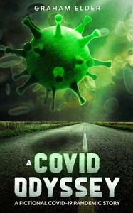 A Covid Odyssey: A Fictional Covid-19 Pandemic Story A Covid Odyssey: A Fictional Covid-19 Pandemic Story