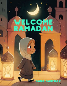 Welcome Ramadan: Children'S Islamic Book, Muslim Kid'S Book, Ages 3-7 Welcome Ramadan: Children'S Islamic Book, Muslim Kid'S Book, Ages 3-7