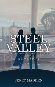 Steel Valley: Coming Of Age In The Ohio Valley In The 1960S Steel Valley: Coming Of Age In The Ohio Valley In The 1960S