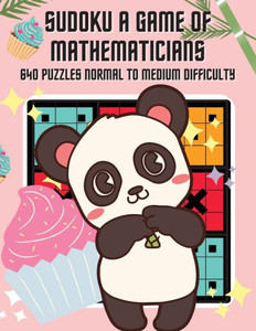 Sudoku A Game Of Mathematicians 640 Puzzles Normal To Medium Difficulty Sudoku A Game Of Mathematicians 640 Puzzles Normal To Medium Difficulty