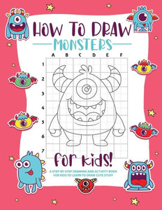How To Draw Monsters: A Step-By-Step Drawing - Activity Book For Kids To Learn To Draw Pretty Stuff How To Draw Monsters: A Step-By-Step Drawing - Activity Book For Kids To Learn To Draw Pretty Stuff