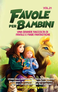 Favole Per Bambini: Una Grande Raccolta Di Favole E Fiabe Fantastiche. (Vol.21) Storie Della Buonanotte Uniche, Divertenti E Rilassanti, In Grado Di ... Appassionare Alla Lettura (Italian Edition)