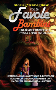 Favole Per Bambini: Una Grande Raccolta Di Favole E Fiabe Fantastiche. (Vol.20) Storie Della Buonanotte Uniche, Divertenti E Rilassanti, In Grado Di ... Appassionare Alla Lettura (Italian Edition)