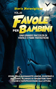Favole Per Bambini: Una Grande Raccolta Di Favole E Fiabe Fantastiche. (Vol.23) Storie Della Buonanotte Uniche, Divertenti E Rilassanti, In Grado Di ... Appassionare Alla Lettura (Italian Edition)