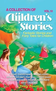 A Collection Of Children'S Stories: Fantastic Stories And Fairy Tales For Children (Vol 10) A Collection Of Children'S Stories: Fantastic Stories And Fairy Tales For Children (Vol 10)