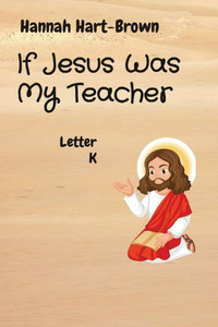 If Jesus Was My Teacher: Letter K If Jesus Was My Teacher: Letter K