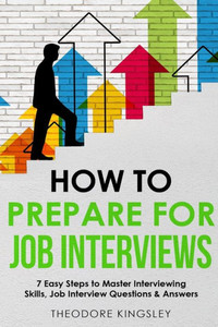 How To Prepare For Job Interviews 7 Easy Steps To Master Interviewing Skills, Job Interview Questions & Answers (Career Development) How To Prepare For Job Interviews 7 Easy Steps To Master Interviewing Skills, Job Interview Questions & Answers (Career Development)