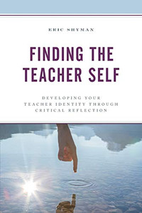 Finding the Teacher Self: Developing Your Teacher Identity through Critical Reflection