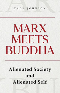 Marx Meets Buddha: Alienated Society And Alienated Self Marx Meets Buddha: Alienated Society And Alienated Self