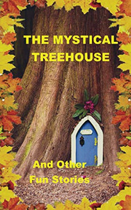 The Mystical Treehouse: & Other Fun Stories