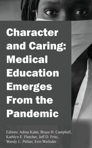 Character And Caring: Medical Education Emerges From The Pandemic (Character And Caring, 2)